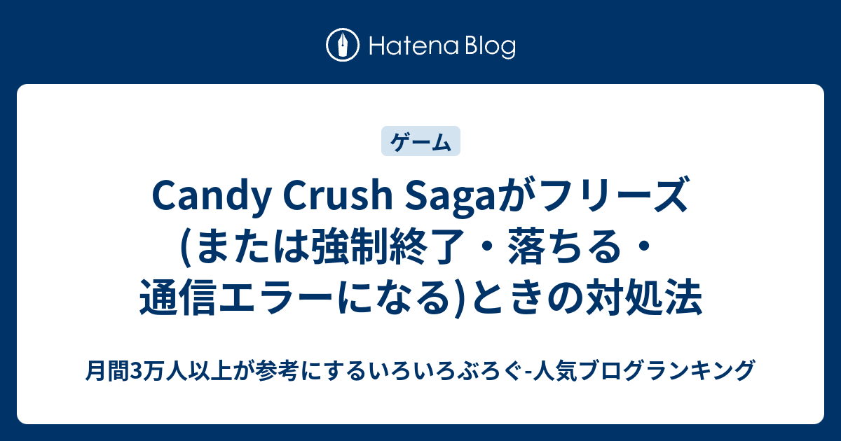 Candy Crush Sagaがフリーズ または強制終了 落ちる 通信エラーになる ときの対処法 いろいろぶろぐ