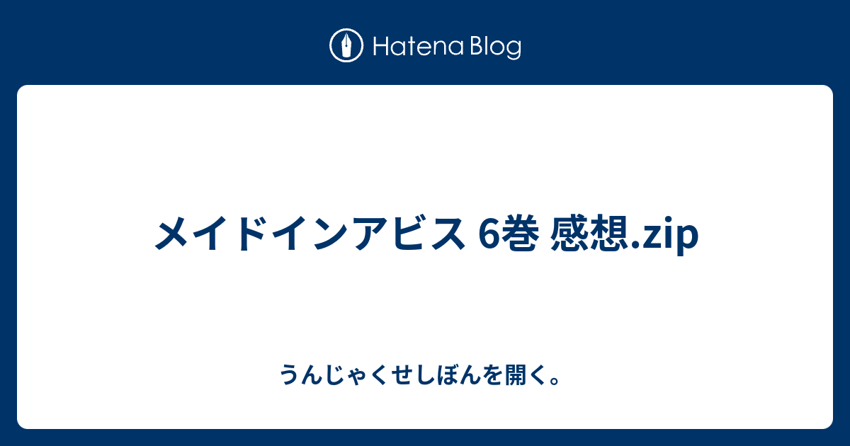 メイドインアビス 6巻 感想 Zip うんじゃくせしぼんを開く