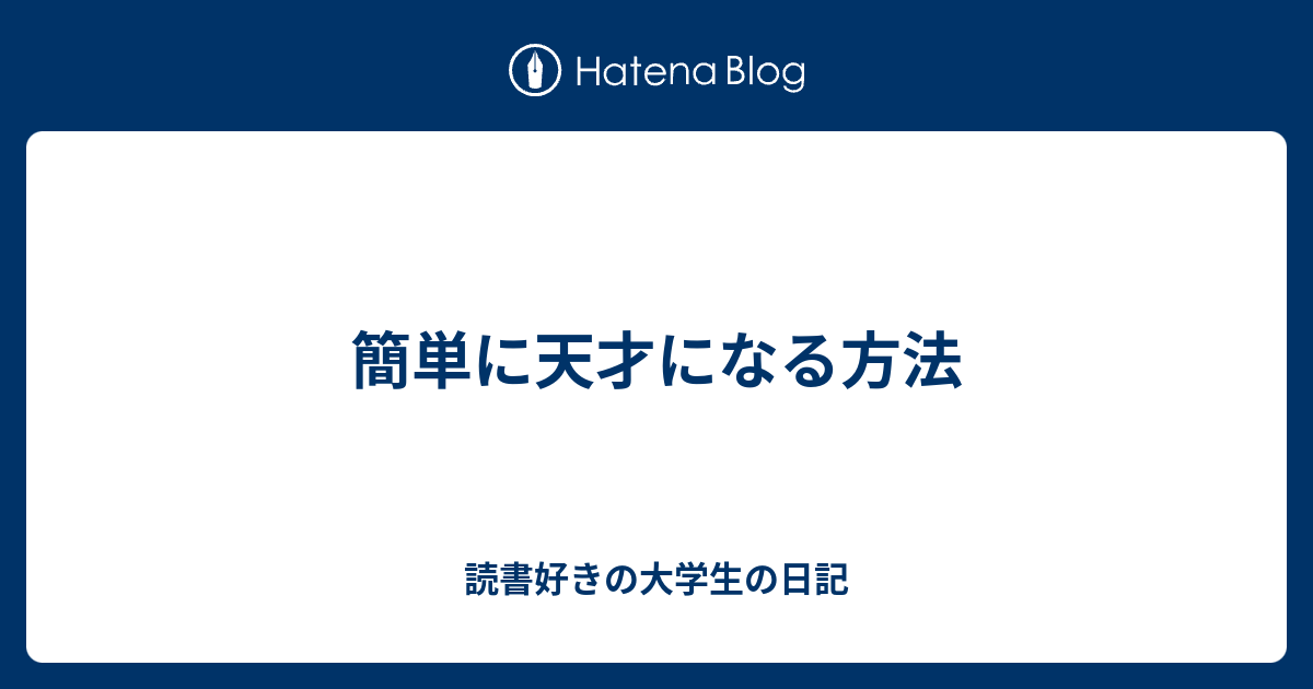 簡単に天才になる方法 読書好きの大学生の日記