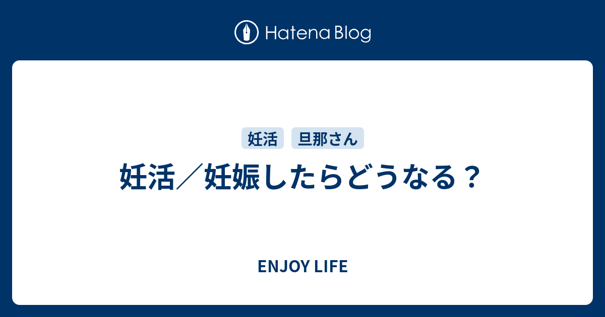 妊活 妊娠したらどうなる Enjoy Life