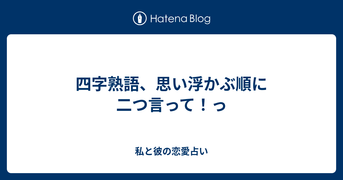 四字熟語 思い浮かぶ順に二つ言って っ 私と彼の恋愛占い