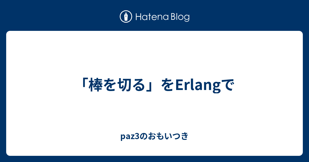 棒を切る をerlangで Paz3のおもいつき