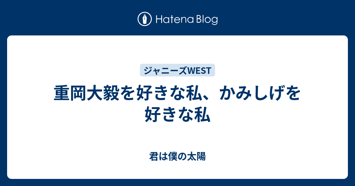 重岡大毅を好きな私 かみしげを好きな私 君は僕の太陽