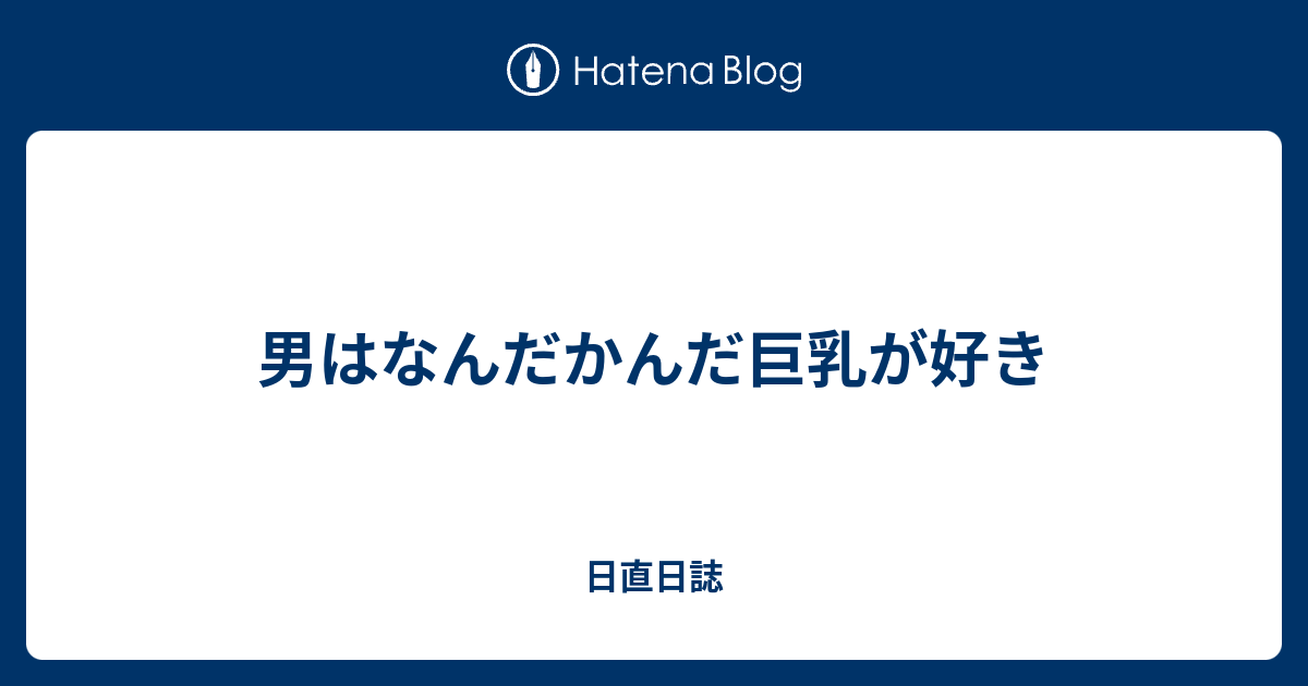 男はなんだかんだ巨乳が好き 日直日誌