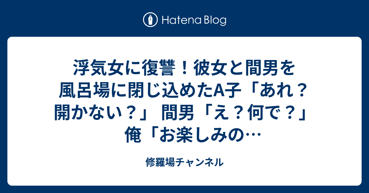 浮気女に復讐 彼女と間男を風呂場に閉じ込めたa子 あれ 開かない 間男 え 何で 俺 お楽しみのとこ悪いんだけど 修羅場チャンネル