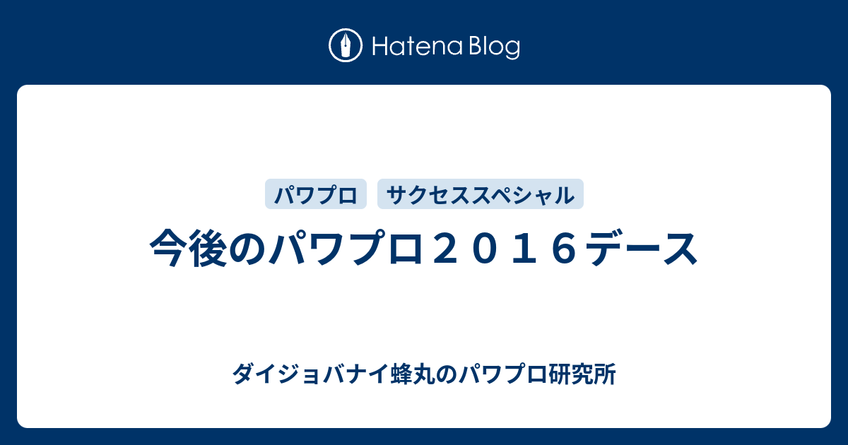 今後のパワプロ２０１６デース ダイジョバナイ蜂丸のパワプロ研究所