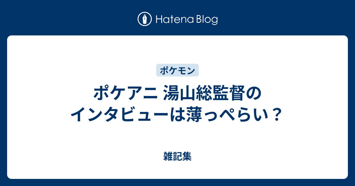 ポケアニ 湯山総監督のインタビューは薄っぺらい クリプトに思いを馳せて