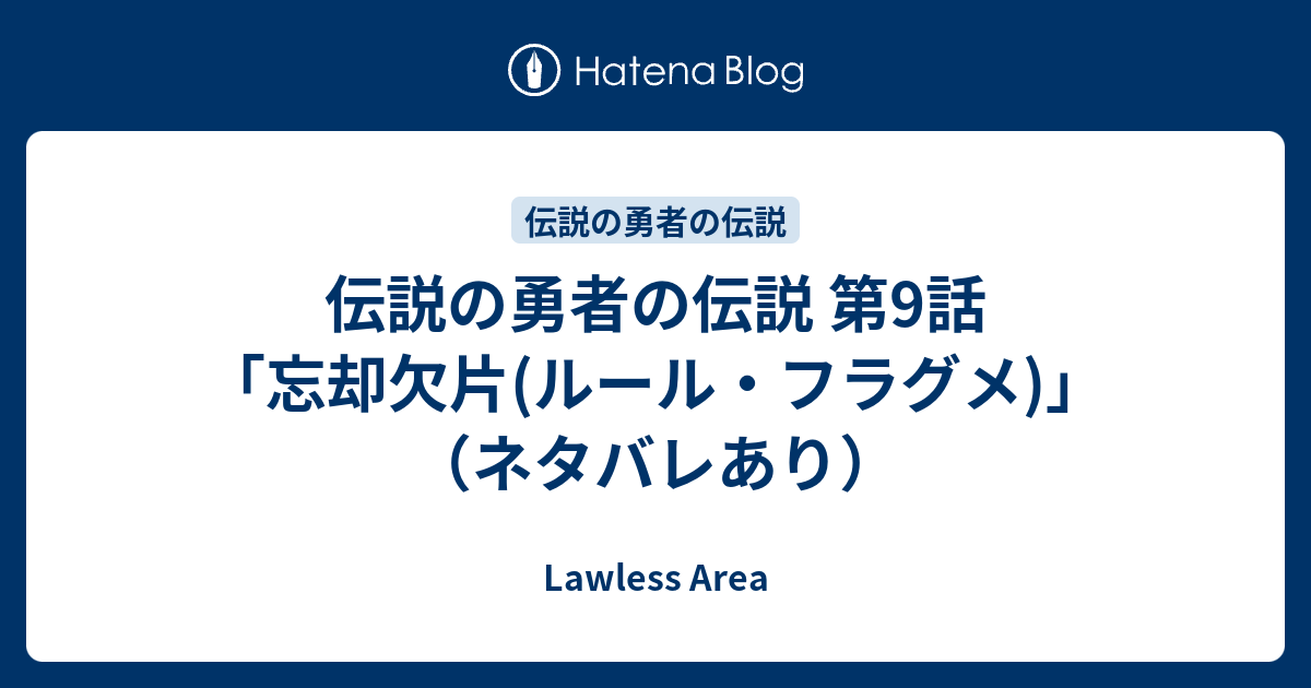 伝説の勇者の伝説 第9話 忘却欠片 ルール フラグメ ネタバレあり Lawless Area