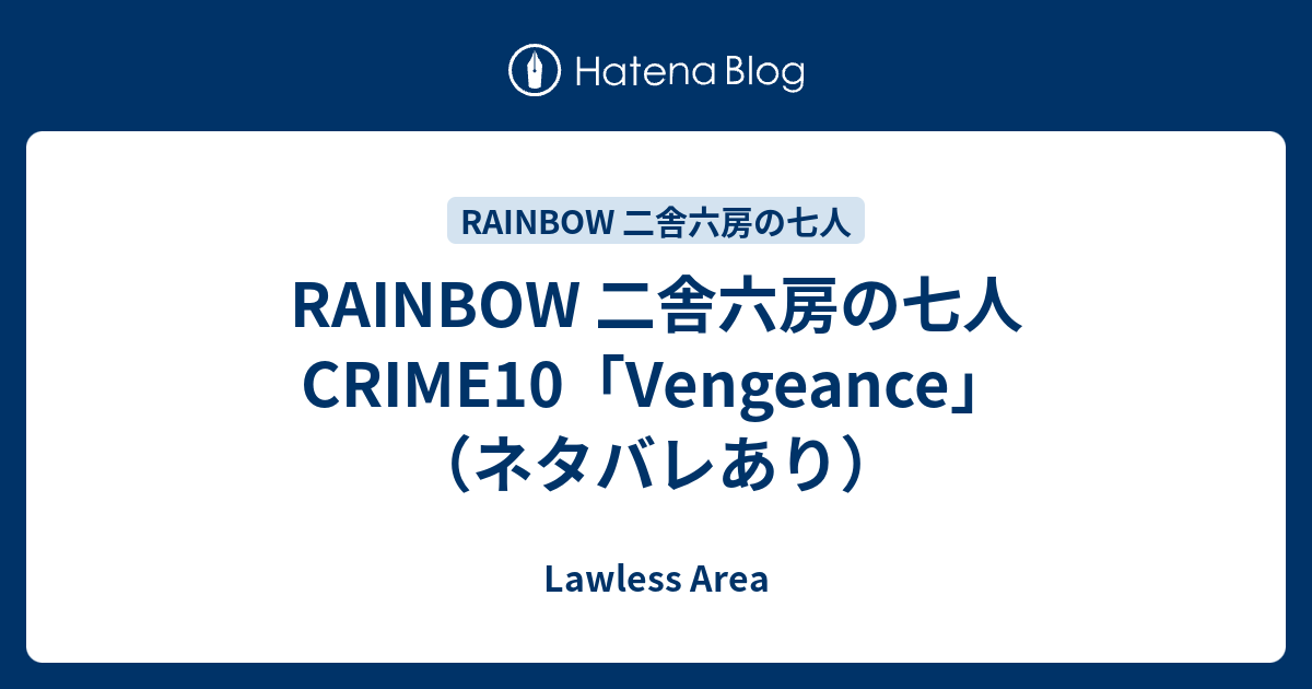 Rainbow 二舎六房の七人 Crime10 Vengeance ネタバレあり Lawless Area