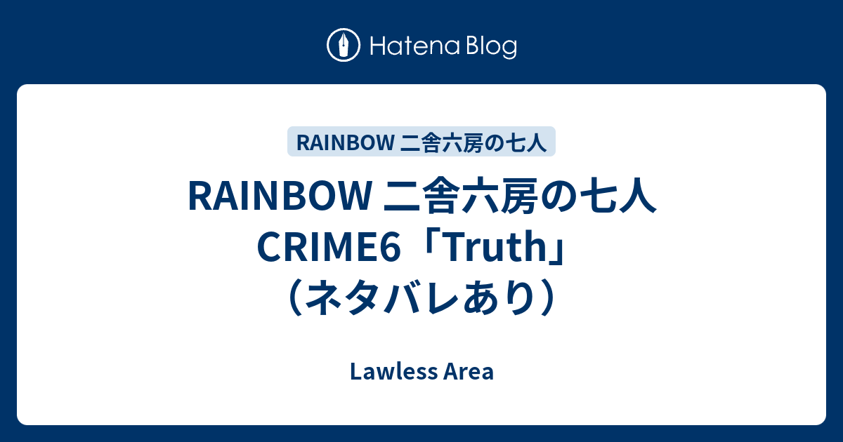 Rainbow 二舎六房の七人 Crime6 Truth ネタバレあり Lawless Area