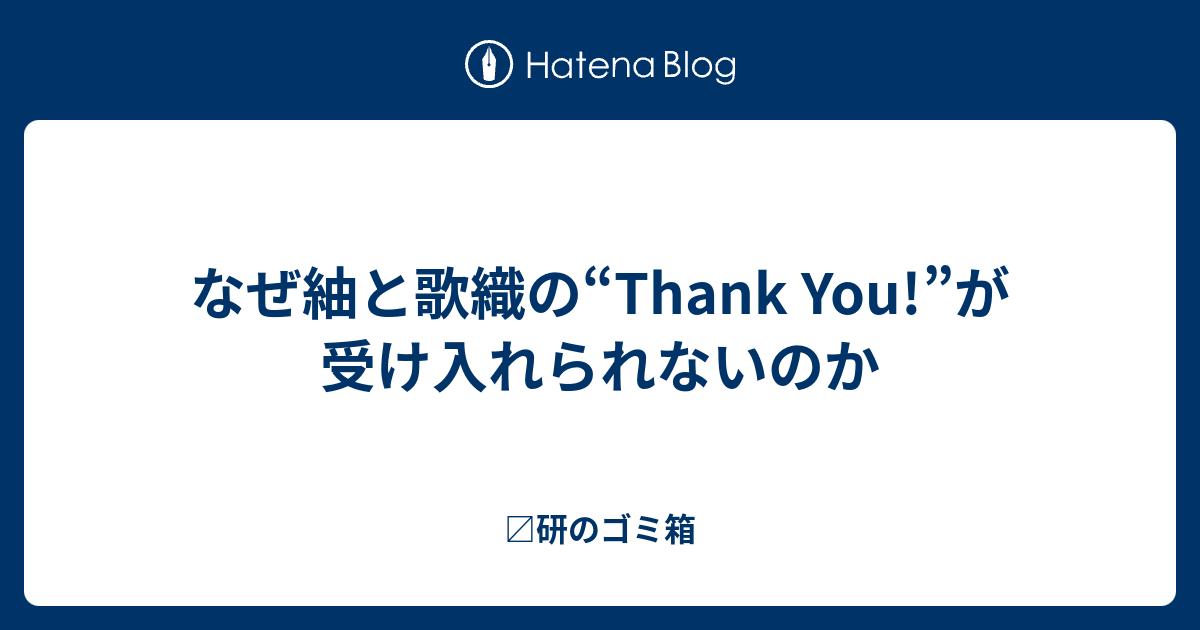 なぜ紬と歌織の Thank You が受け入れられないのか 〼研のゴミ箱