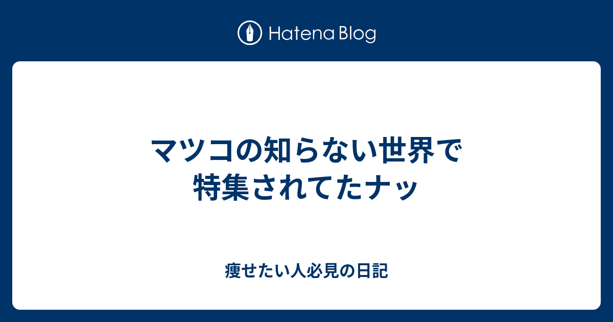 マツコの知らない世界で特集されてたナッ 痩せたい人必見の日記