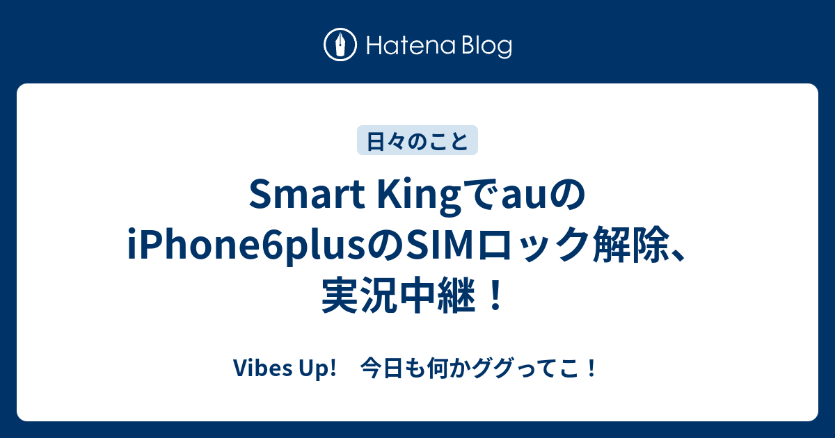 Smart Kingでauのiphone6plusのsimロック解除 実況中継 Vibes Up 今日も何かググってこ