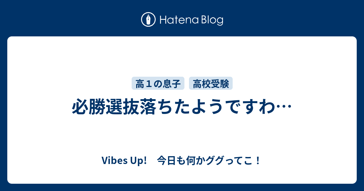 必勝選抜落ちたようですわ Vibes Up 今日も何かググってこ