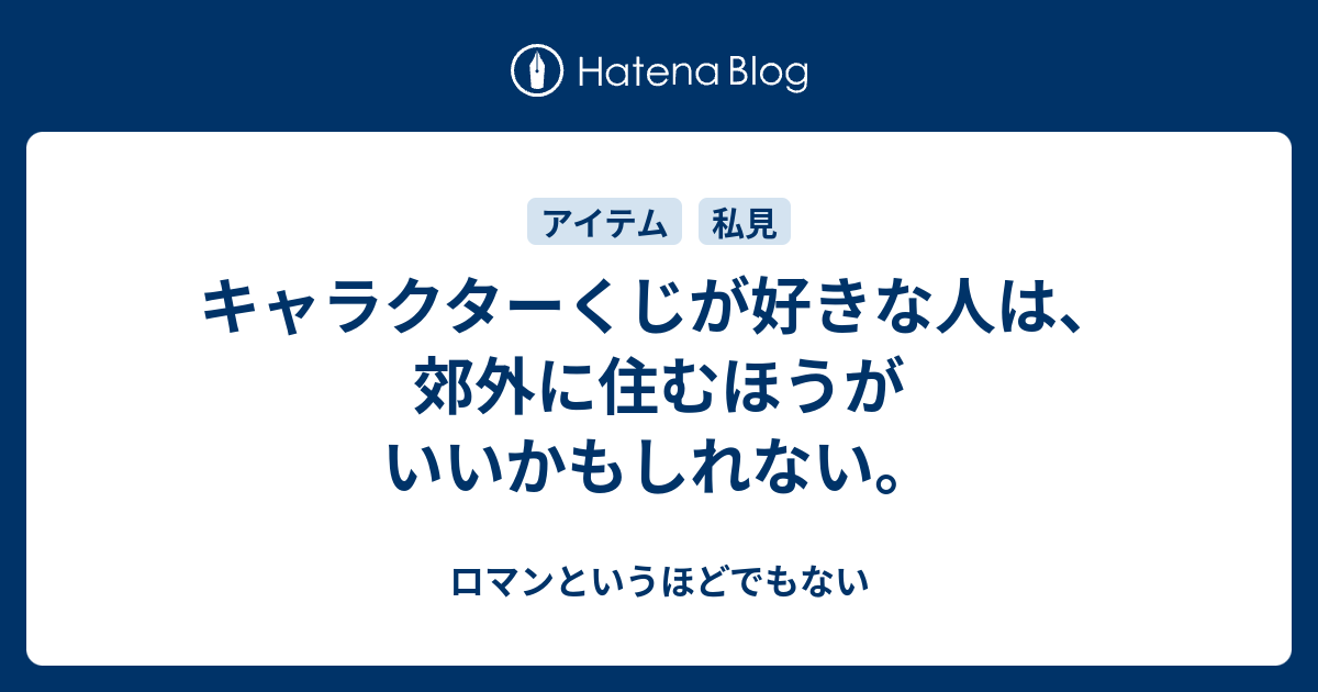 キャラクターくじが好きな人は 郊外に住むほうがいいかもしれない ロマンというほどでもない