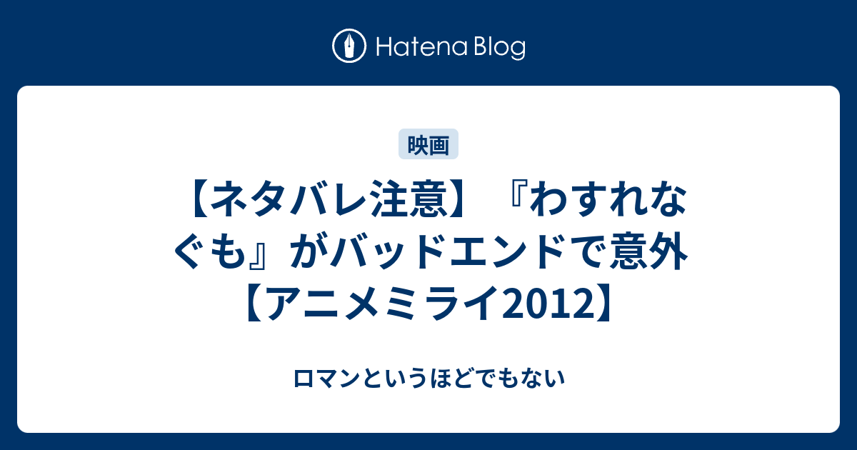 ネタバレ注意 わすれなぐも がバッドエンドで意外 アニメミライ12 ロマンというほどでもない