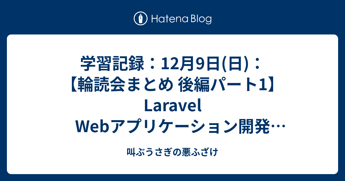 学習記録 12月9日 日 輪読会まとめ 後編パート1 Laravel Webアプリケーション開発 Chapter5 データベース 叫ぶうさぎの悪ふざけ