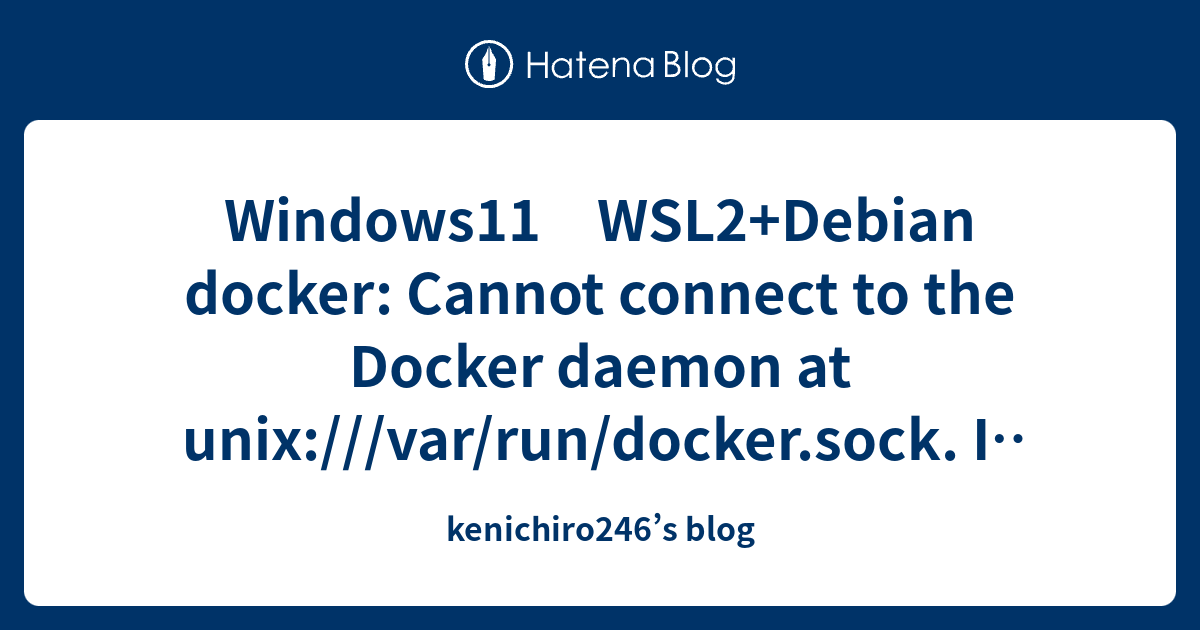 windows11-wsl2-debian-docker-cannot-connect-to-the-docker-daemon-at