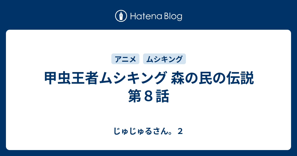 甲虫王者ムシキング 森の民の伝説 第８話 じゅじゅるさん ２