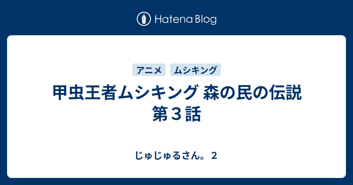 甲虫王者ムシキング 森の民の伝説 第３話 じゅじゅるさん ２