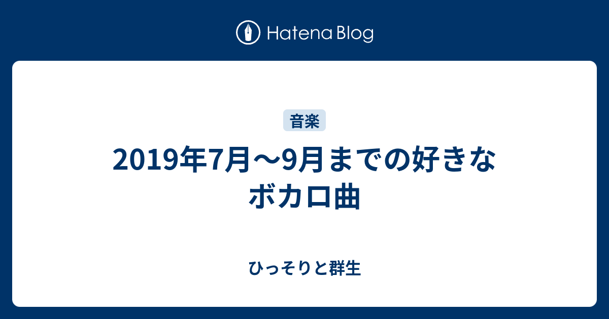 19年7月 9月までの好きなボカロ曲 ひっそりと群生