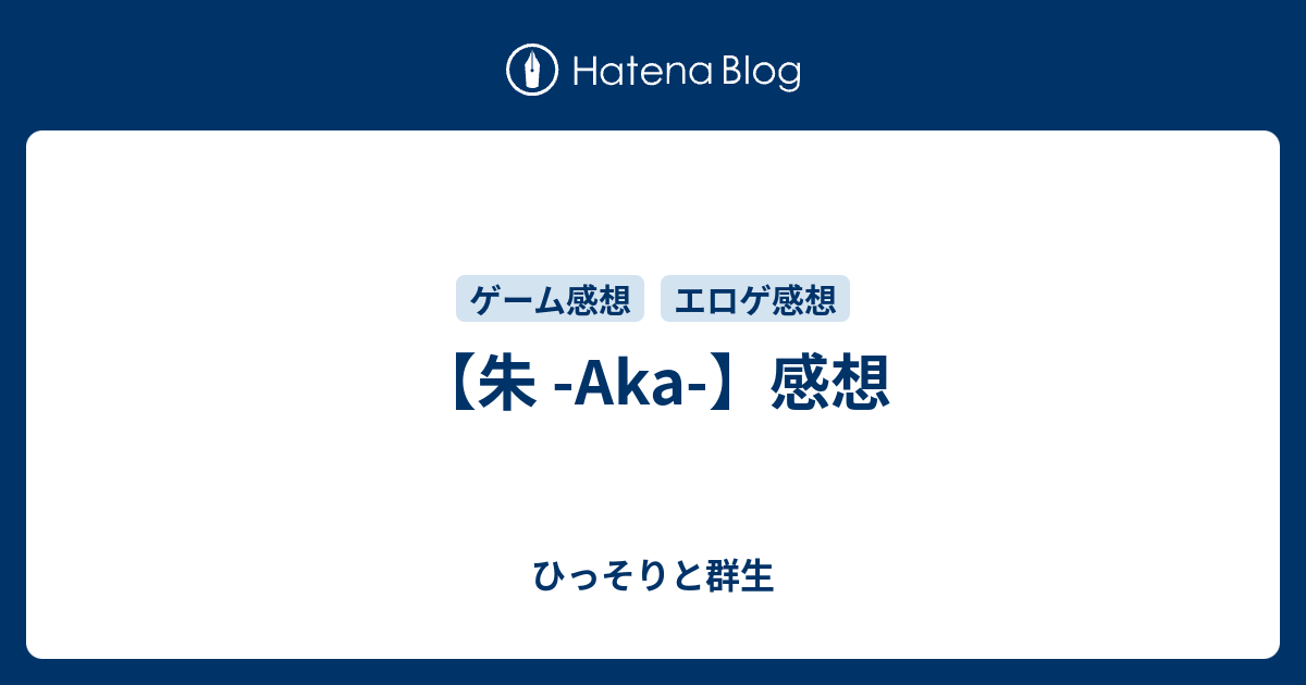 【朱 -Aka-】感想 - ひっそりと群生