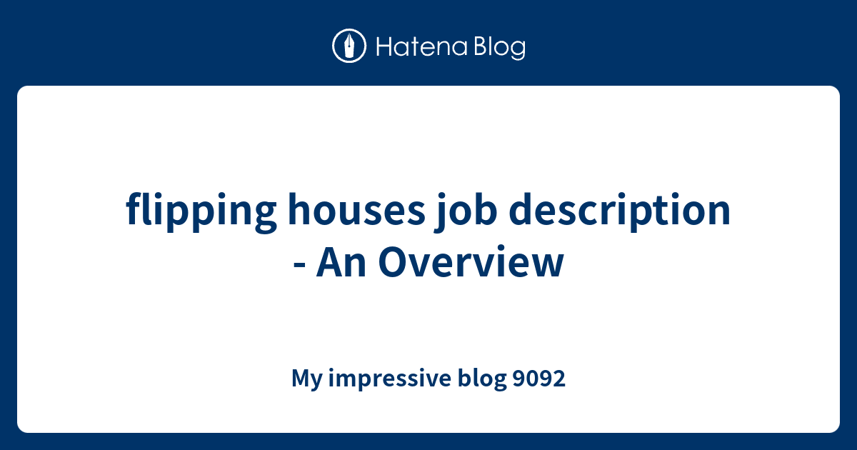 flipping houses job description An Overview My impressive blog 9092