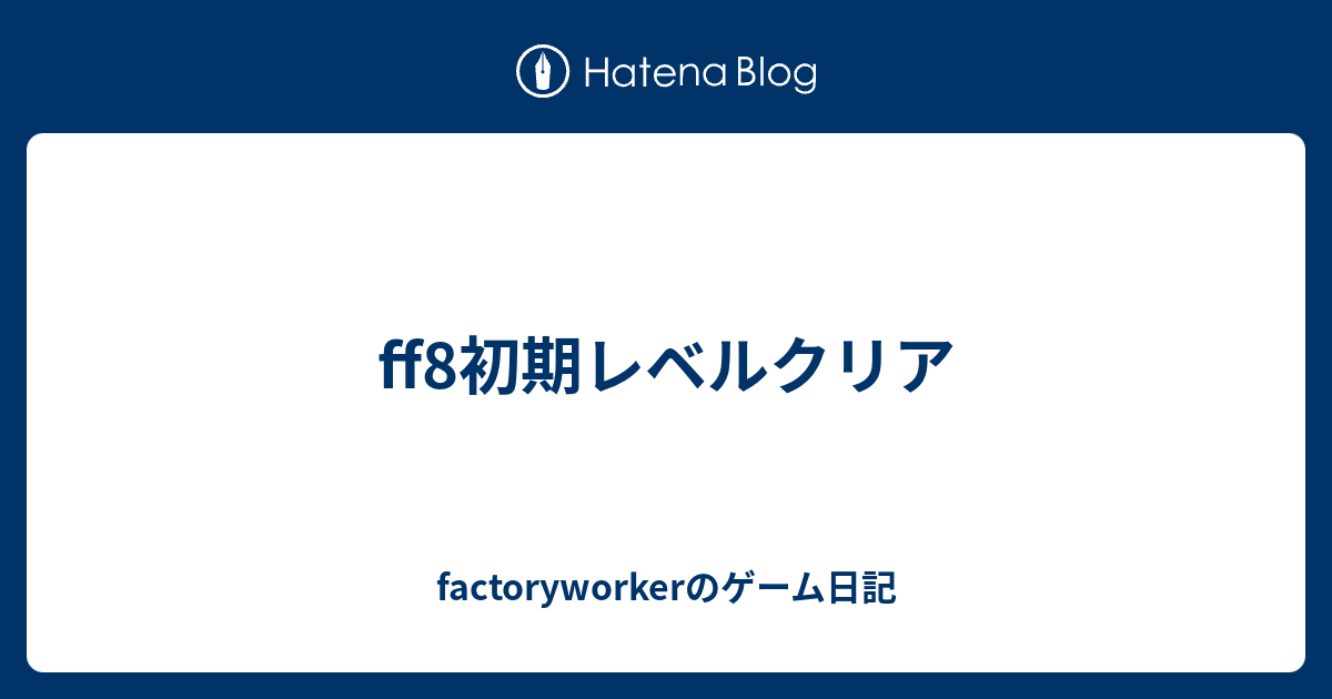 Ff8初期レベルクリア Factoryworkerの日記