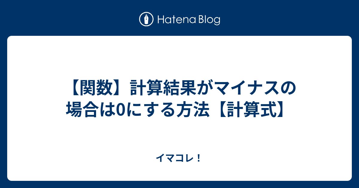 関数 計算結果がマイナスの場合は0にする方法 計算式 イマコレ