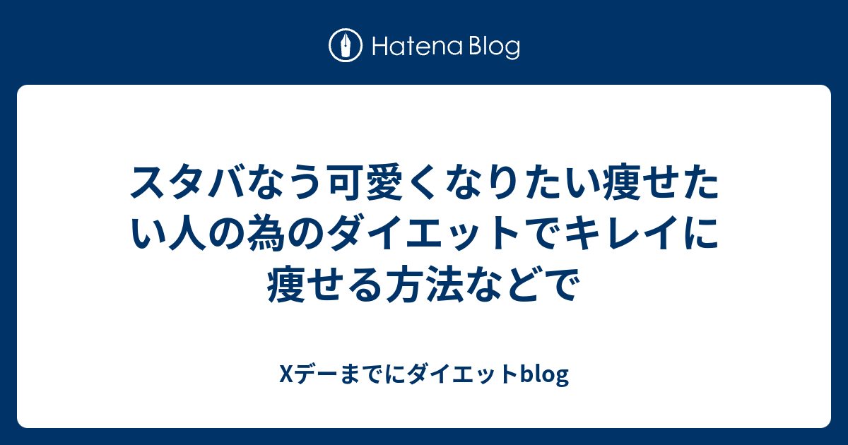 スタバなう可愛くなりたい痩せたい人の為のダイエットでキレイに痩せる方法などで Xデーまでにダイエットblog