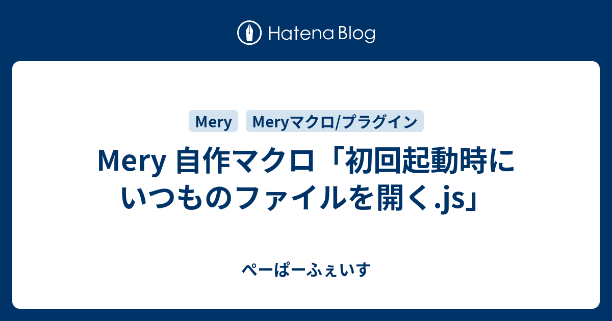 Mery 自作マクロ 初回起動時にいつものファイルを開く Js ぺーぱーふぇいす