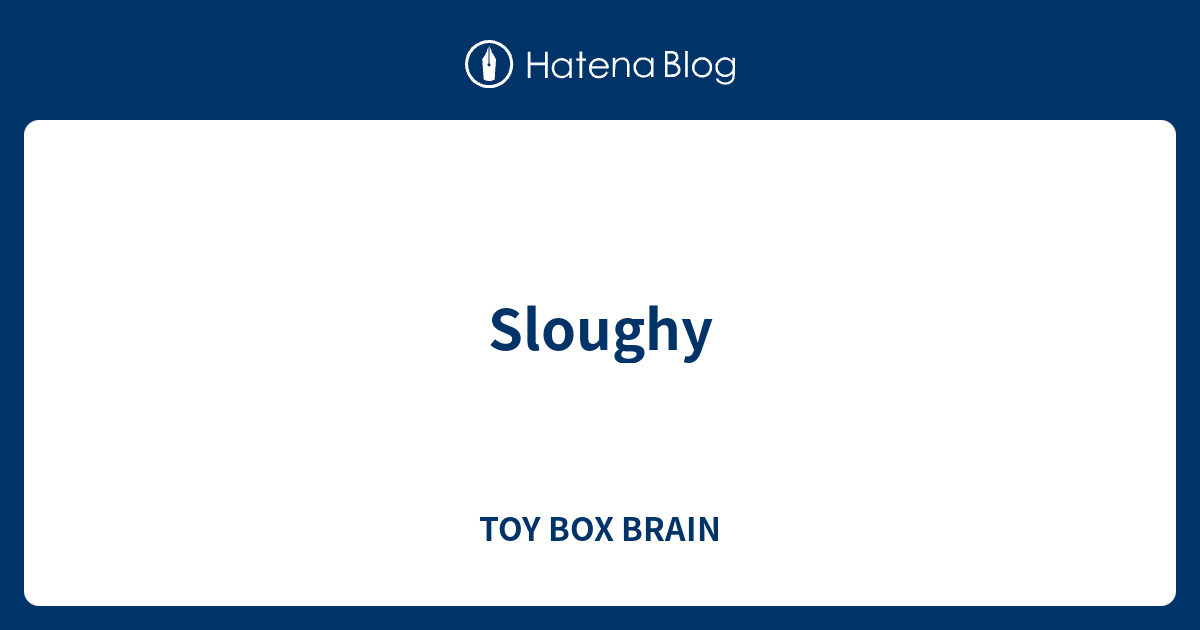 Sloughy - TOY BOX BRAIN