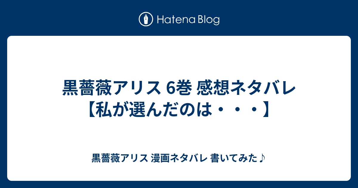 黒薔薇アリス 6巻 感想ネタバレ 私が選んだのは 黒薔薇アリス 漫画ネタバレ 書いてみた