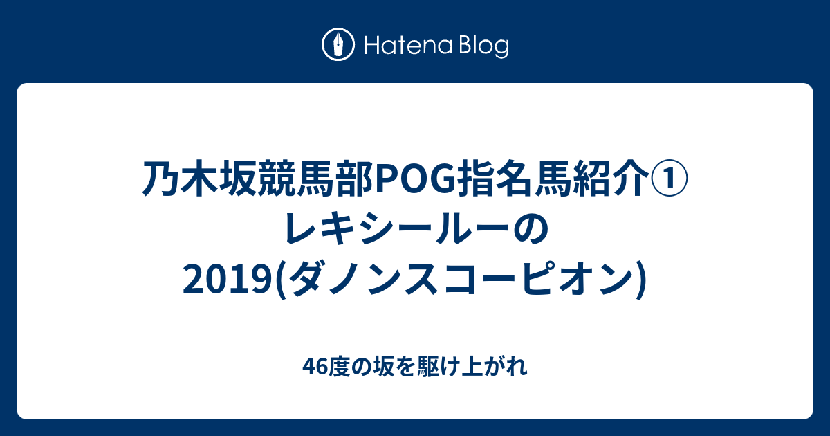 乃木坂競馬部POG指名馬紹介① レキシールーの2019(ダノンスコーピオン) 46度の坂を駆け上がれ