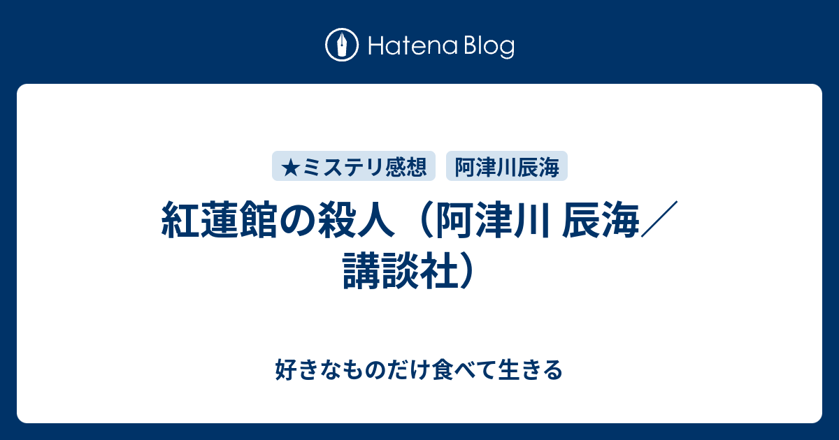 紅蓮館の殺人 阿津川 辰海 講談社 好きなものだけ食べて生きる