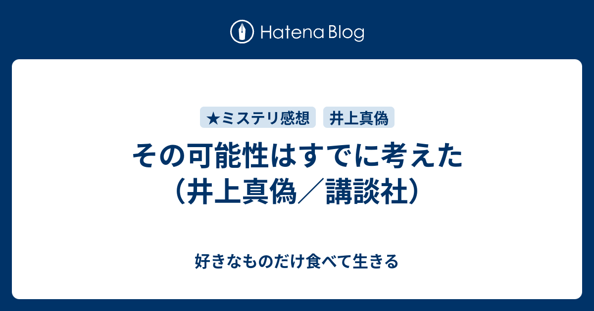 その可能性はすでに考えた（井上真偽／講談社） - 好きなものだけ食べて生きる