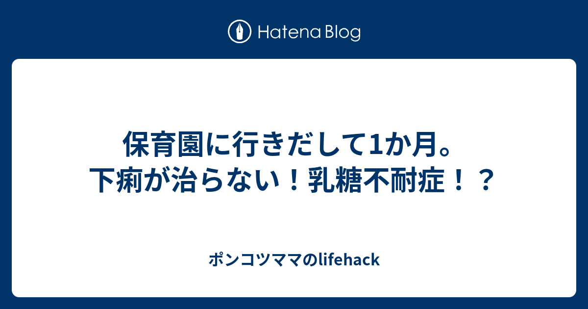 保育園に行きだして1か月 下痢が治らない 乳糖不耐症 ポンコツママのlifehack