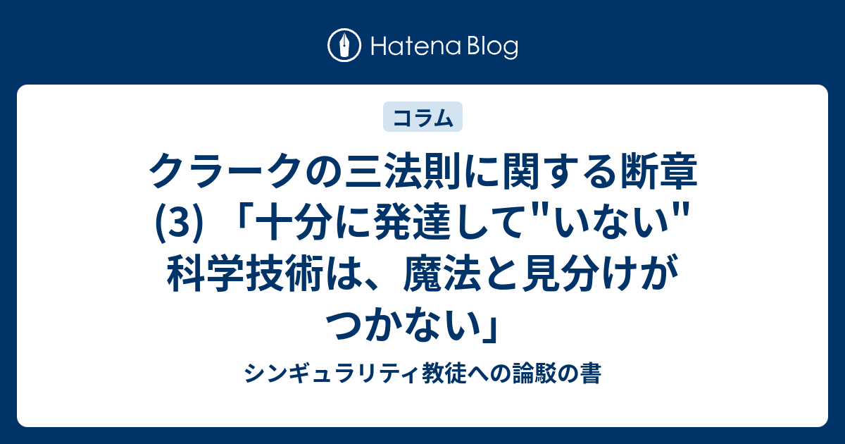 クラークの三法則に関する断章 3 十分に発達して いない 科学技術は 魔法と見分けがつかない シンギュラリティ教徒への論駁の書