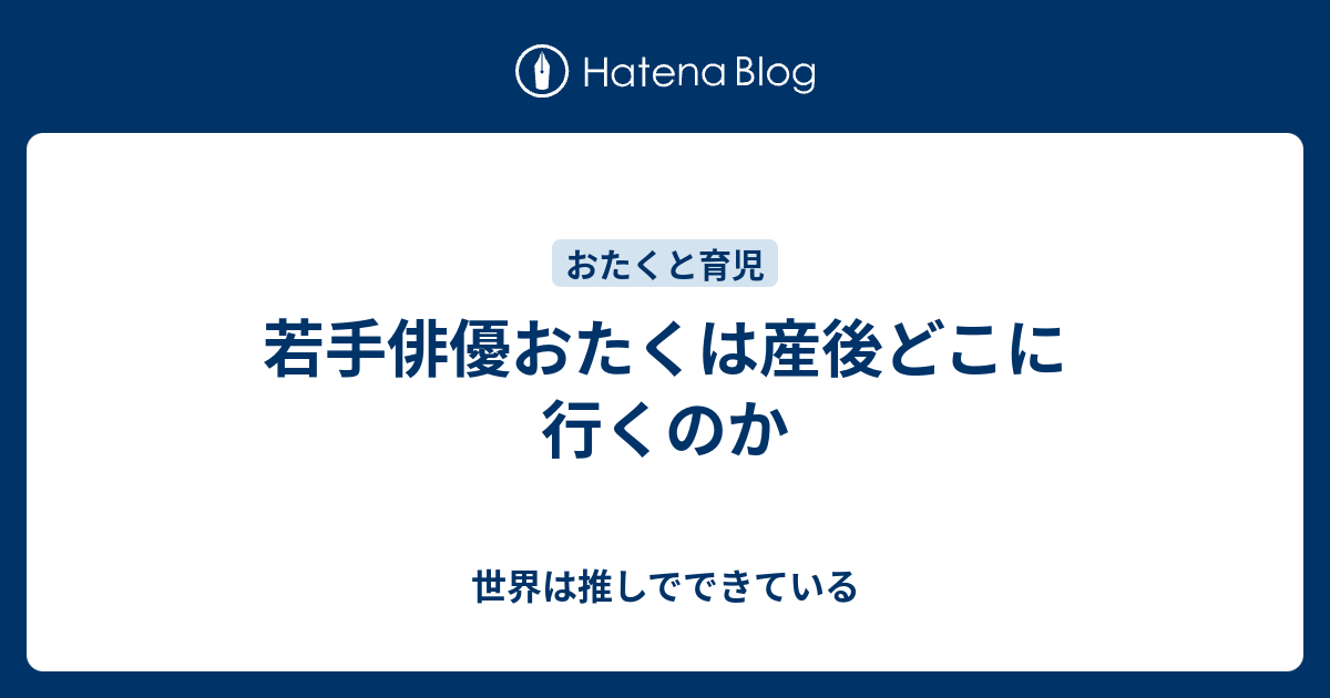 若手俳優おたくは産後どこに行くのか 世界は推しでできている