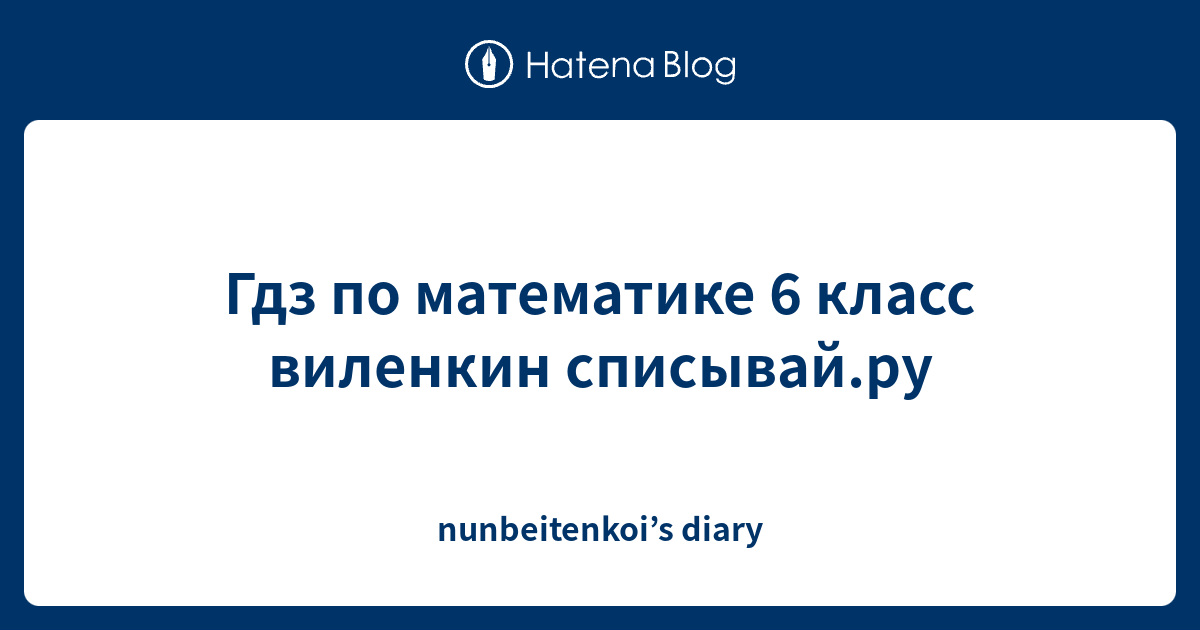 Гдз по математике 6 класс виленкин списывай.ру - nunbeitenkoi’s diary