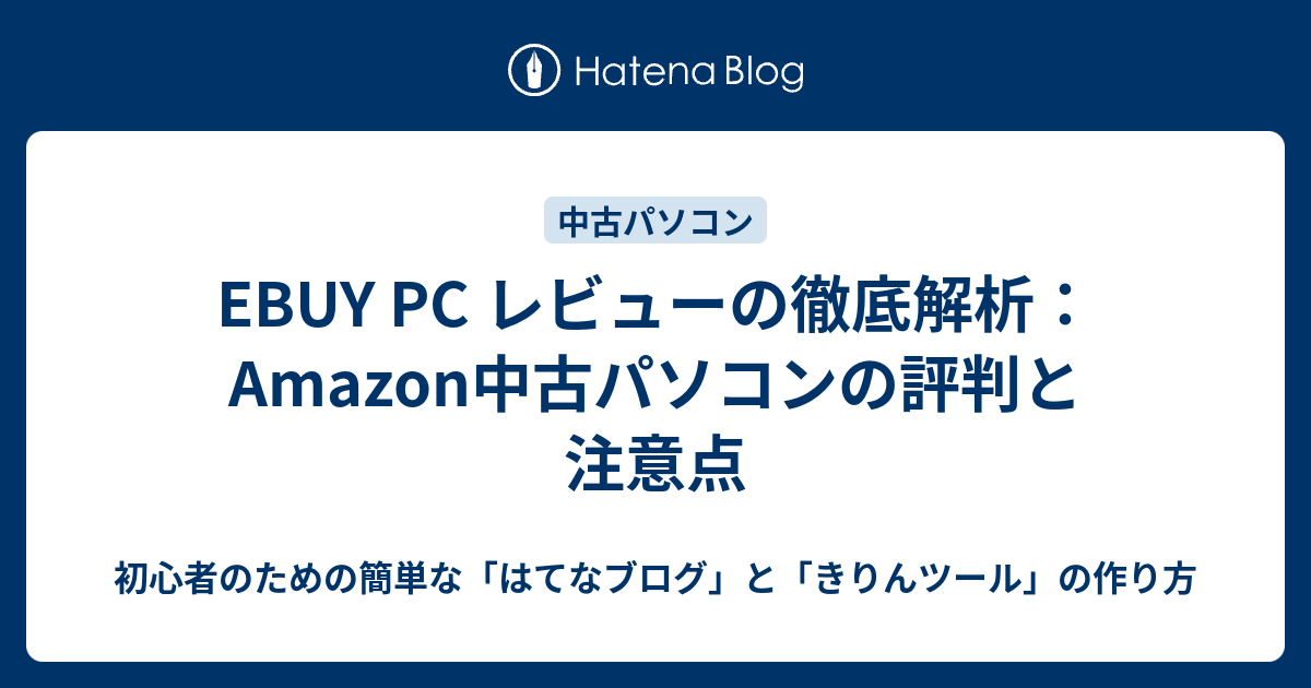 EBUY PC レビューの徹底解析：Amazon中古パソコンの評判と注意点 - 初心者のための簡単な「はてなブログ」と「きりんツール」の作り方