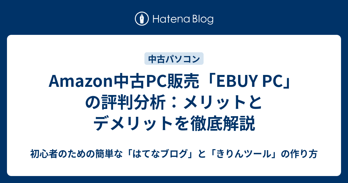 Amazon中古PC販売「EBUY PC」の評判分析：メリットとデメリットを徹底解説 - 初心者のための簡単な「はてなブログ」と「きりんツール ...