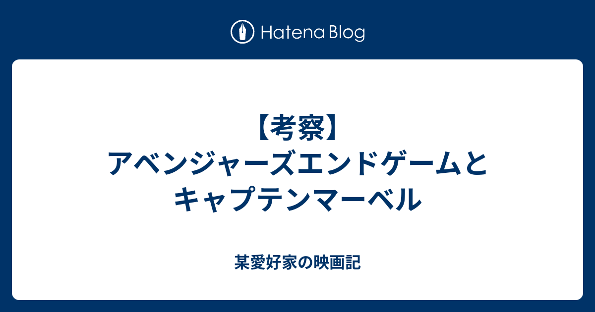 考察 アベンジャーズエンドゲームとキャプテンマーベル 某愛好家の映画記