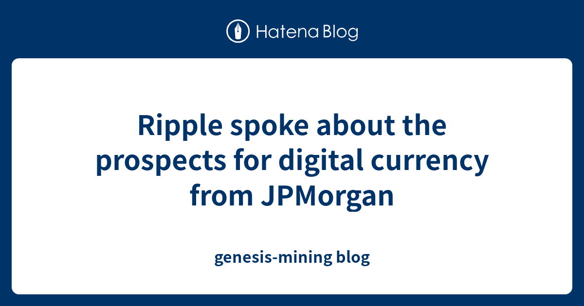 Ripple spoke about the prospects for digital currency from