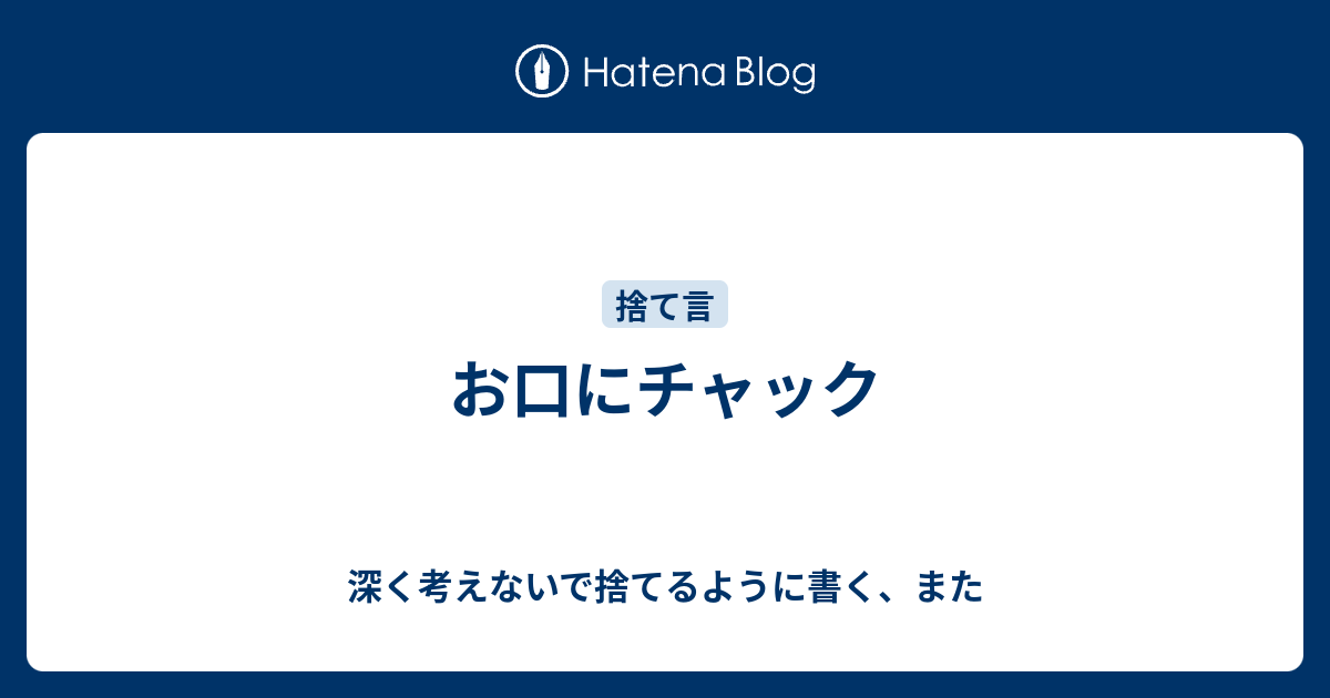 お口にチャック 深く考えないで捨てるように書く また