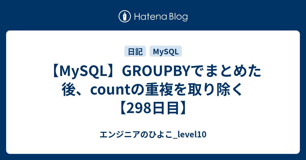 Mysql Groupbyでまとめた後 Countの重複を取り除く 298日目 エンジニアのひよこ Level10