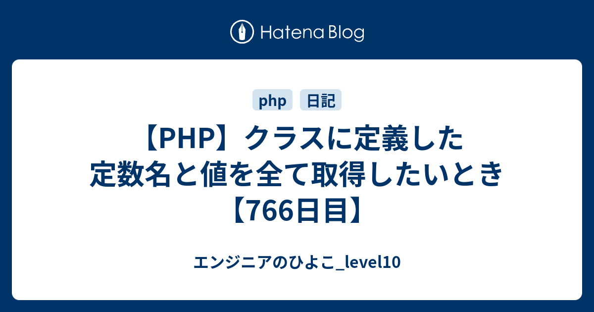 Php クラスに定義した定数名と値を全て取得したいとき 766日目 エンジニアのひよこ Level10