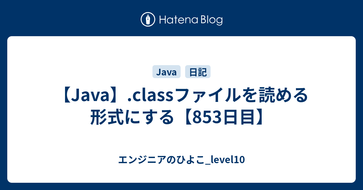 【Java】.classファイルを読める形式にする【853日目】 エンジニアのひよこ_level10