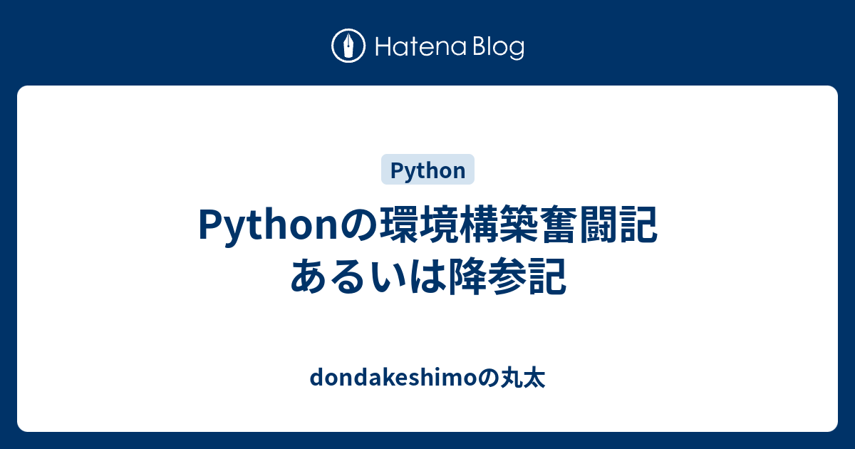 Pythonの環境構築奮闘記 あるいは降参記 Dondakeshimoの丸太