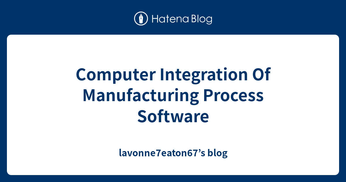Computer Integration Of Manufacturing Process Software ...